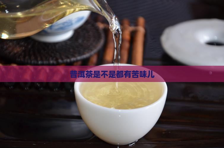 普洱茶是不是都有苦味儿