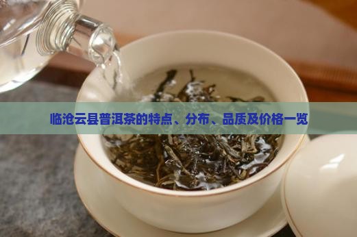 临沧云县普洱茶的特点、分布、品质及价格一览