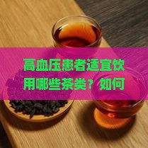 高血压患者适宜饮用哪些茶类？如何选择降血压的茶饮？