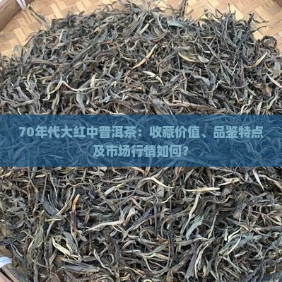 70年代大红中普洱茶：收藏价值、品鉴特点及市场行情如何？