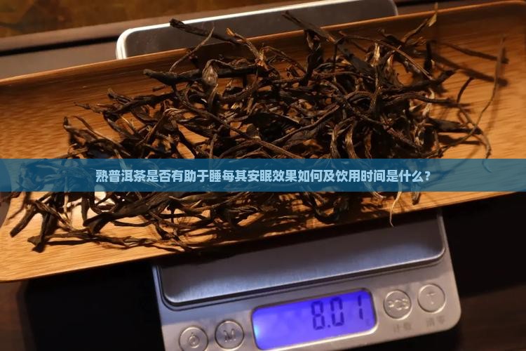 熟普洱茶是否有助于睡每其安眠效果如何及饮用时间是什么？