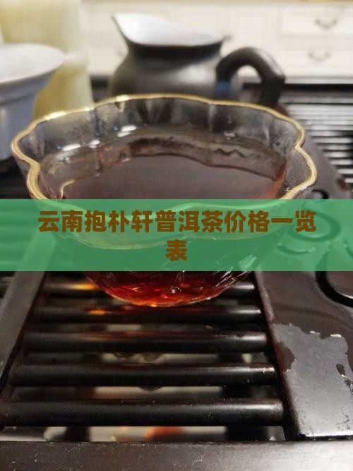 云南抱朴轩普洱茶价格一览表