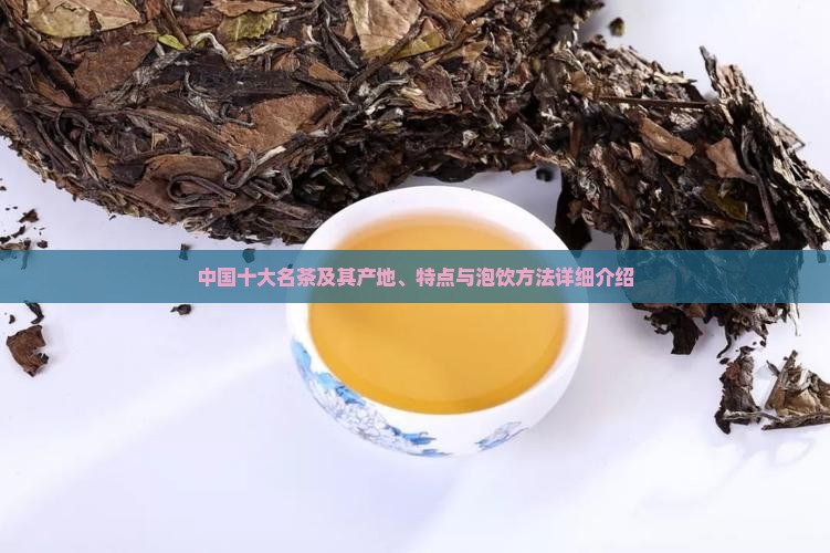 中国十大名茶及其产地、特点与泡饮方法详细介绍
