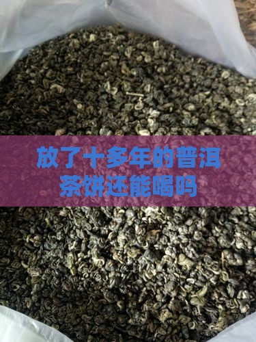 放了十多年的普洱茶饼还能喝吗