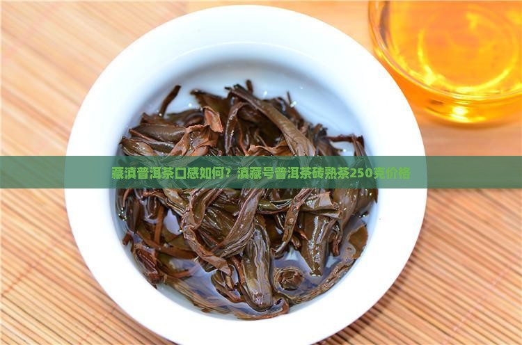 藏滇普洱茶口感如何？滇藏号普洱茶砖熟茶250克价格