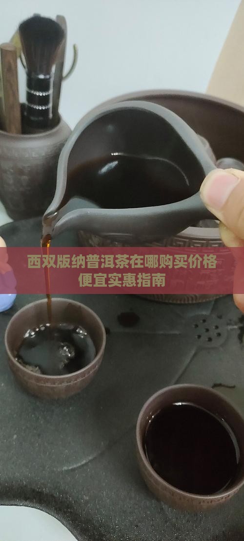 西双版纳普洱茶在哪购买价格便宜实惠指南