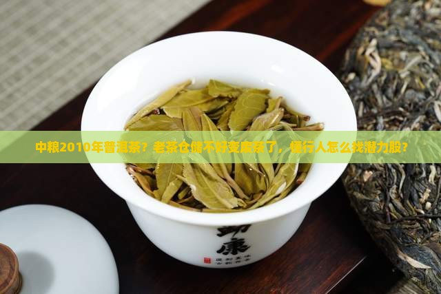 中粮2010年普洱茶？老茶仓储不好变废茶了，懂行人怎么找潜力股？