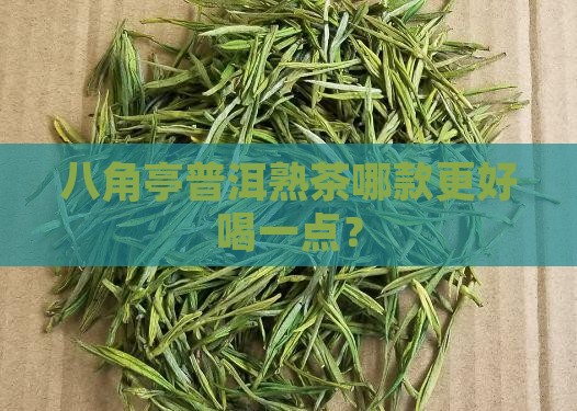八角亭普洱熟茶哪款更好喝一点？