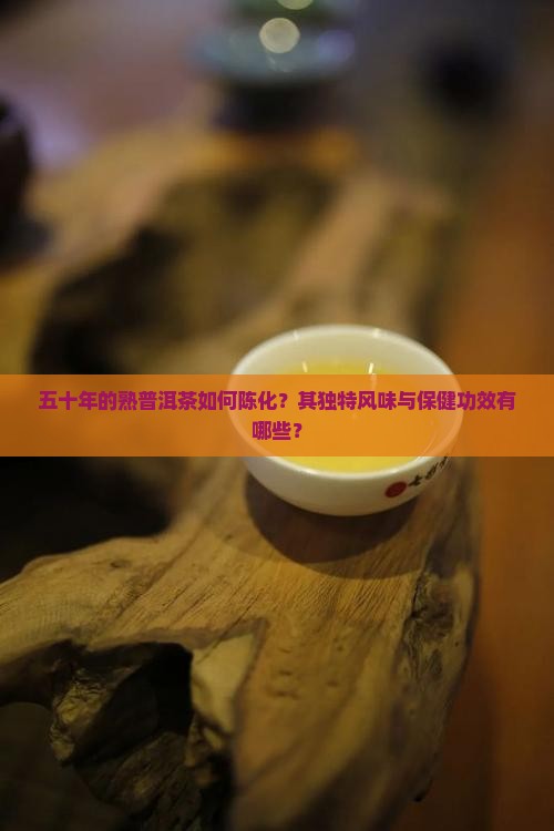 五十年的熟普洱茶如何陈化？其独特风味与保健功效有哪些？