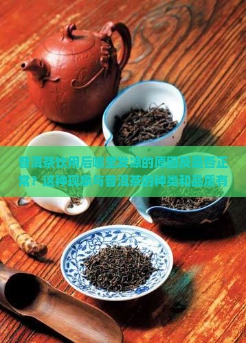 普洱茶饮用后嘴里发凉的原因及是否正常？这种现象与普洱茶的种类和品质有何关联？