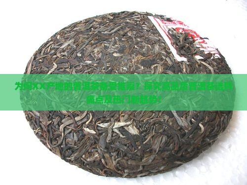 为何XX产地的普洱茶备受推崇？探究高品质普洱茶选购痛点及热门新趋势！