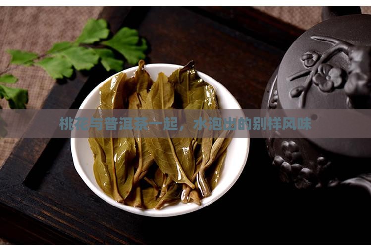 桃花与普洱茶一起，水泡出的别样风味