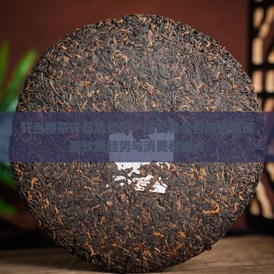 轩当香茶叶品质如何？探究其是否符合高端茶饮新趋势与消费者痛点