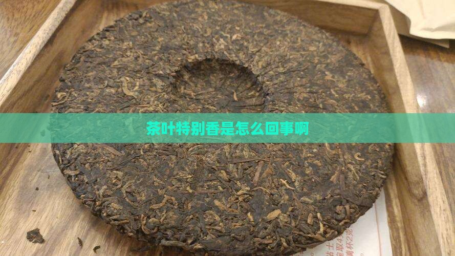 茶叶特别香是怎么回事啊