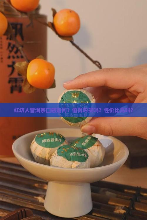 红坊人普洱茶口感如何？值得购买吗？性价比高吗？