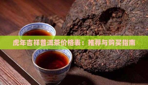 虎年吉祥普洱茶价格表：推荐与购买指南