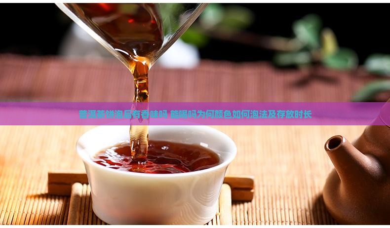 普洱茶饼泡后有香味吗 能喝吗为何颜色如何泡法及存放时长