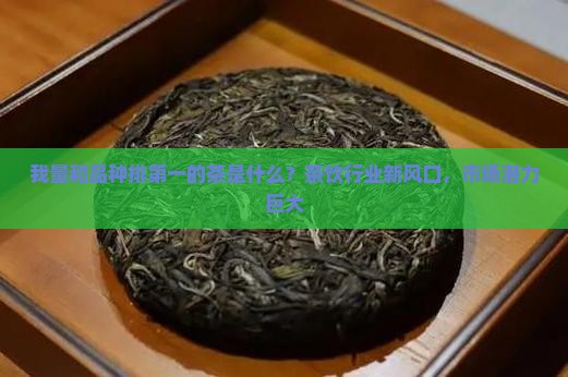 我量和品种排第一的茶是什么？茶饮行业新风口，市场潜力巨大