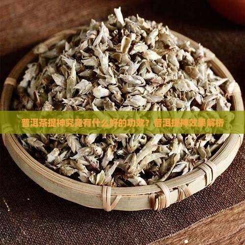 普洱茶提神究竟有什么好的功效？普洱提神效果解析