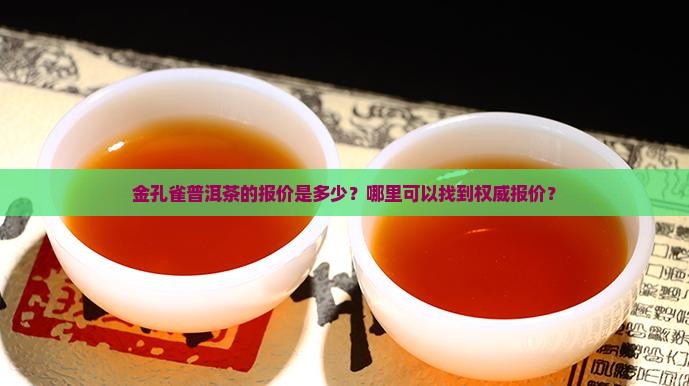 金孔雀普洱茶的报价是多少？哪里可以找到权威报价？