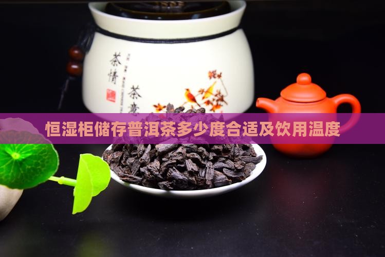 恒湿柜储存普洱茶多少度合适及饮用温度