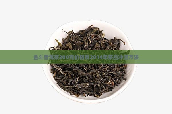 金斗普洱茶200克价格及2014年茶品冲泡方法