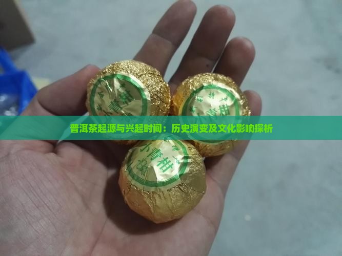 普洱茶起源与兴起时间：历史演变及文化影响探析