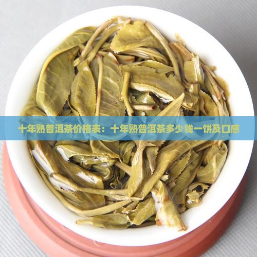 十年熟普洱茶价格表：十年熟普洱茶多少钱一饼及口感