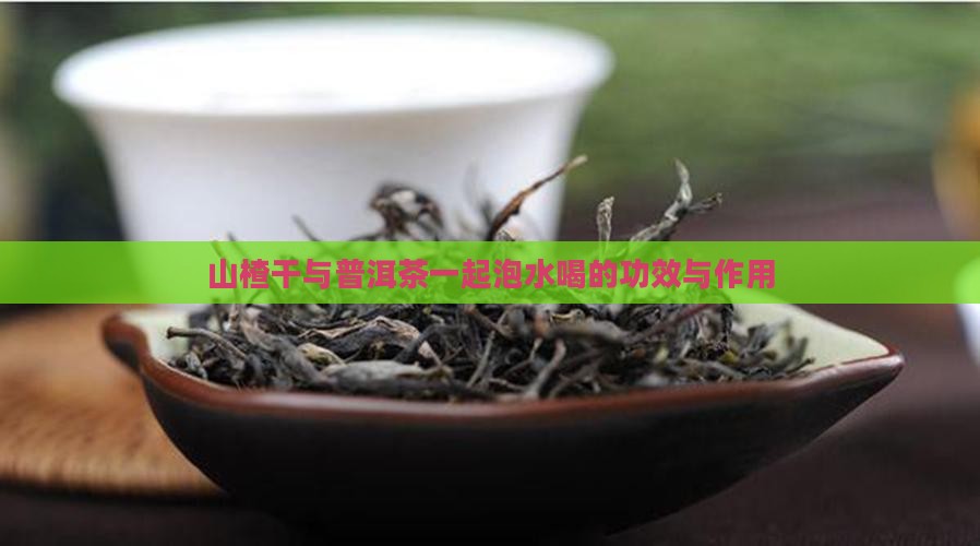 山楂干与普洱茶一起泡水喝的功效与作用
