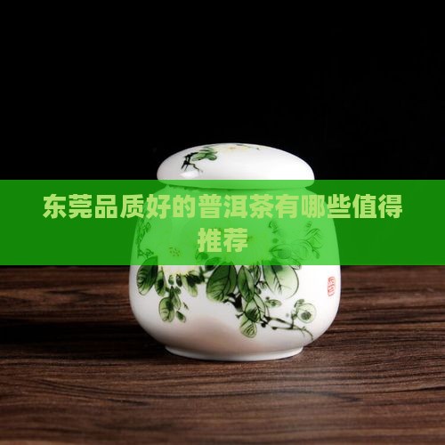 东莞品质好的普洱茶有哪些值得推荐
