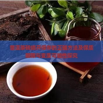 普洱茶砖撬开保存的正确方法及保质期限与变质可能性探究