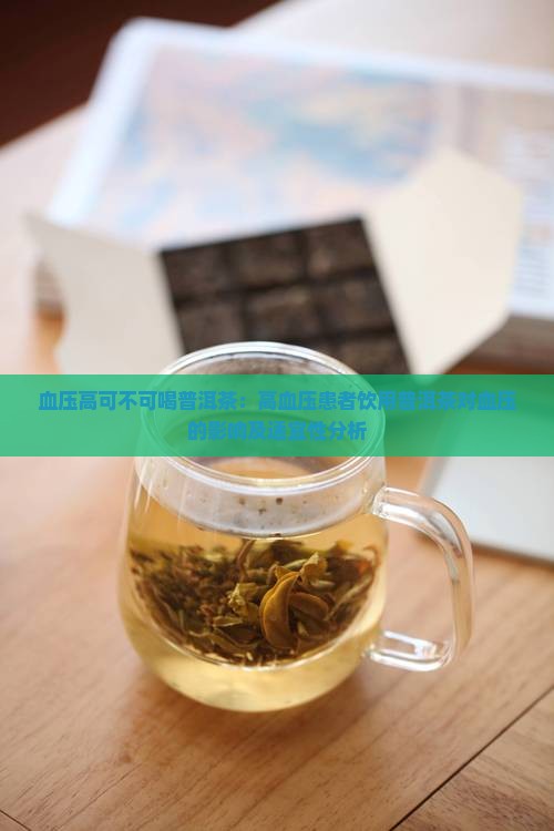 血压高可不可喝普洱茶：高血压患者饮用普洱茶对血压的影响及适宜性分析
