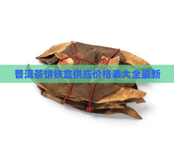 普洱茶饼铁盒供应价格表大全最新
