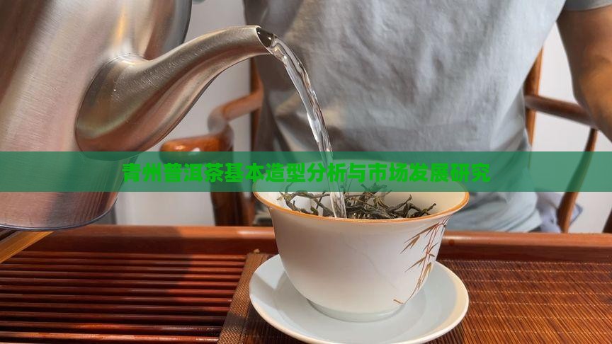 青州普洱茶基本造型分析与市场发展研究