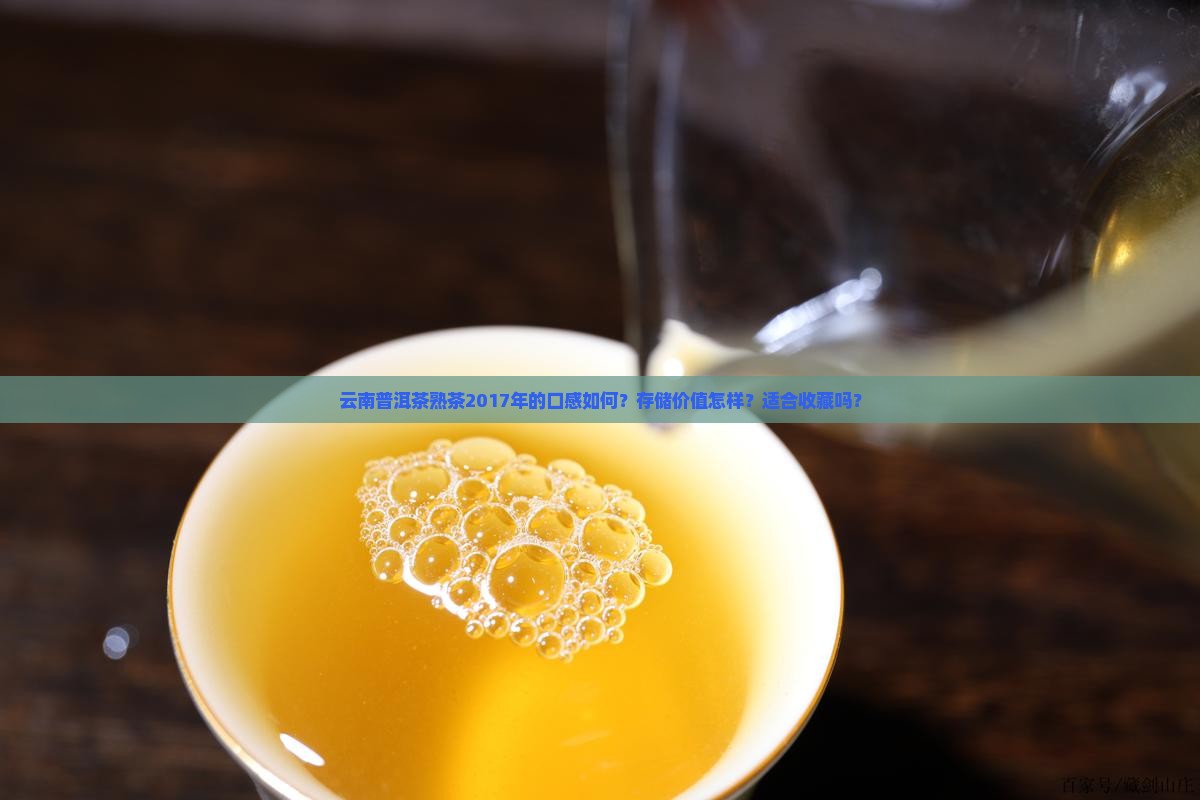 云南普洱茶熟茶2017年的口感如何？存储价值怎样？适合收藏吗？