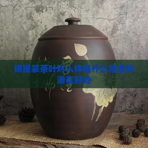 锡罐装茶叶对人体有什么危害及潜在好处