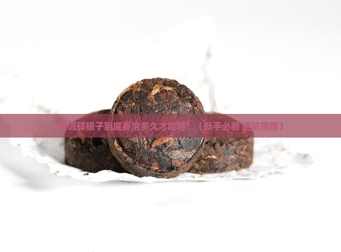 普洱碎银子泡多久多久才可以喝