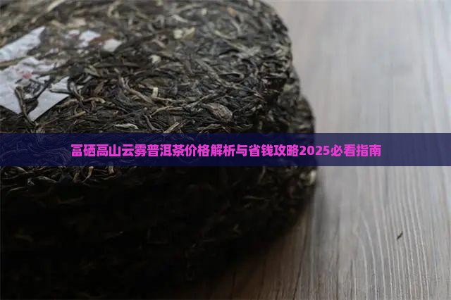 富硒高山云雾普洱茶价格