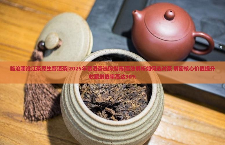 临沧澜沧江茶原生普洱茶