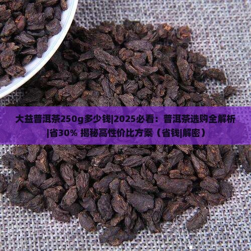 大益普洱茶250g多少钱