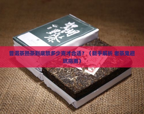 普洱茶熟茶一般放多少克