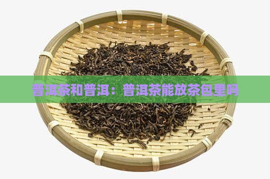 普洱茶能放茶包里吗