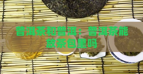 普洱茶能放茶包里吗