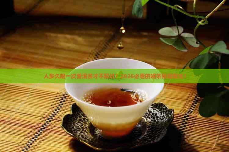 人多久喝一次普洱茶好呢