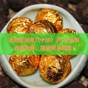 为什么冰岛老班章才几十块