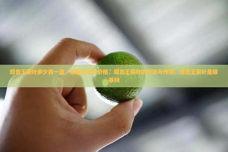 观音王茶叶多少钱 观音王茶叶多少钱