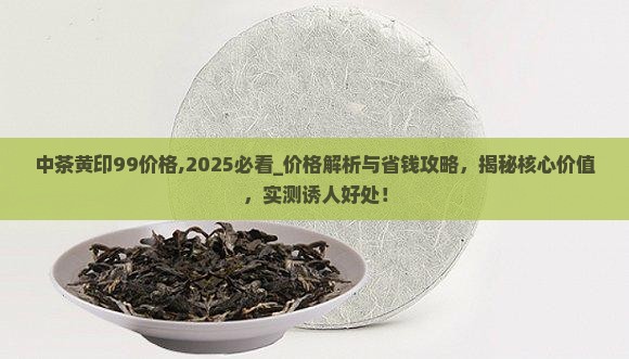 中茶黄印99价格
