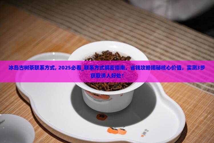 冰岛古树茶联系方式