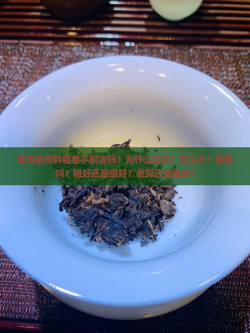 普洱茶原料粗老不耐泡吗