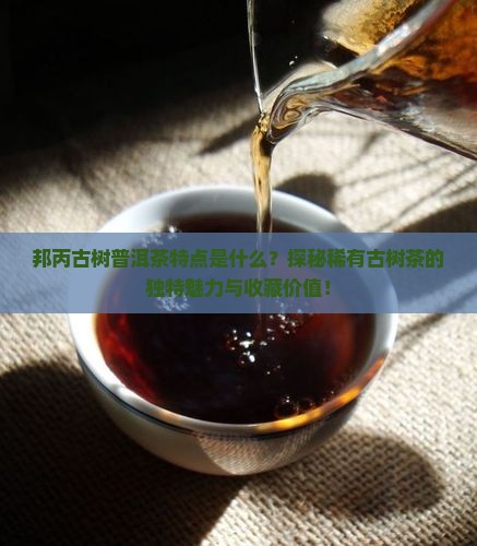 邦丙古树普洱茶特点是什么